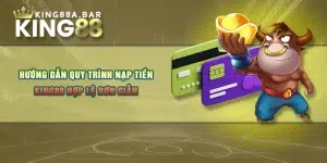 Hướng Dẫn Quy Trình Nạp Tiền KING88 Hợp Lệ Đơn Giản