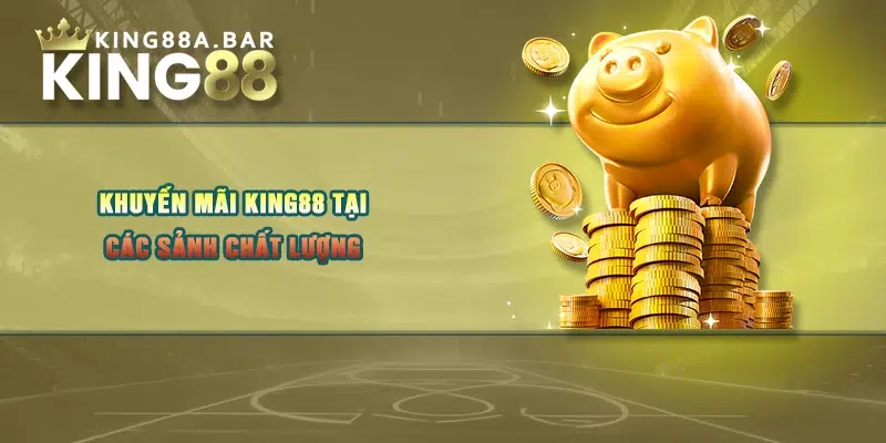 Khuyến mãi KING88 tại các sảnh chất lượng 