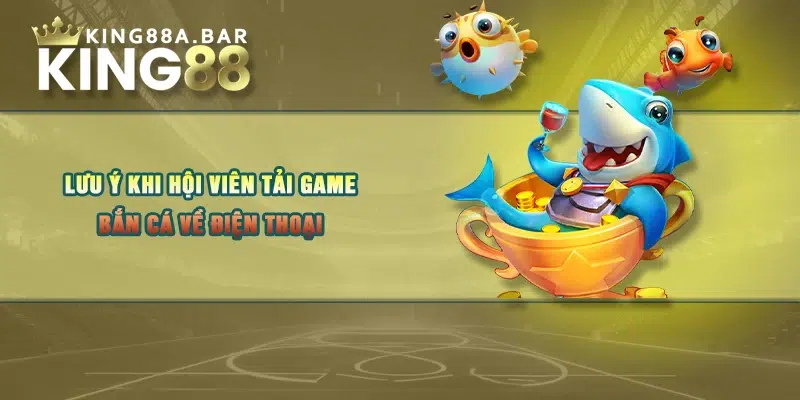 Lưu ý khi hội viên tải game bắn cá về điện thoại