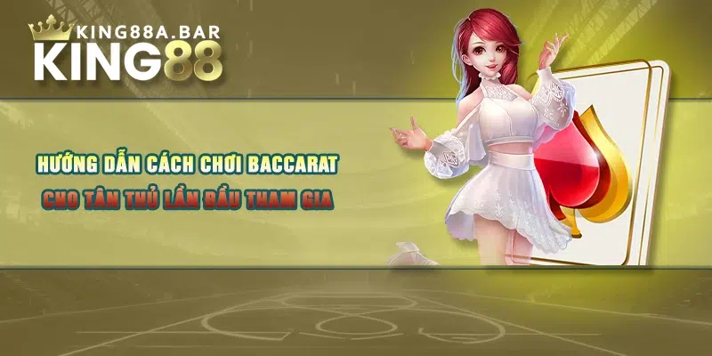 Hướng dẫn cách chơi baccarat cho tân thủ lần đầu tham gia