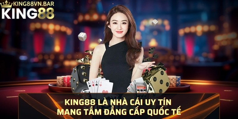 KING88 là nhà cái uy tín mang tầm đẳng cấp quốc tế