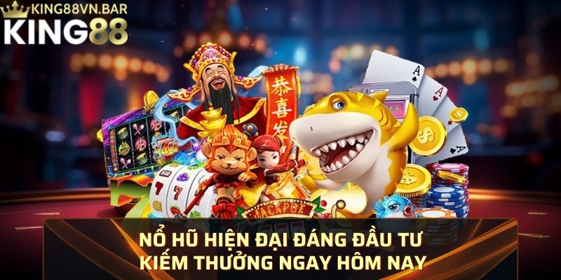 Nổ hũ hiện đại đáng đầu tư kiếm thưởng ngay hôm nay