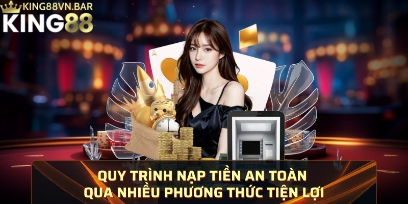 Quy trình nạp tiền an toàn qua nhiều phương thức tiện lợi