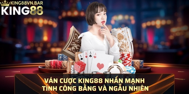 Ván cược KING88 nhấn mạnh tính công bằng và ngẫu nhiên